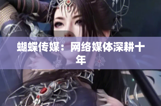 蝴蝶传媒：网络媒体深耕十年