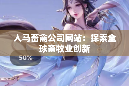 人马畜禽公司网站：探索全球畜牧业创新