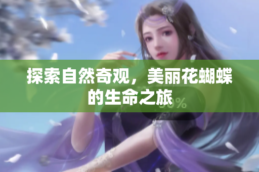 探索自然奇观，美丽花蝴蝶的生命之旅