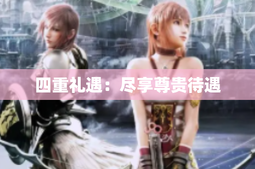 四重礼遇：尽享尊贵待遇