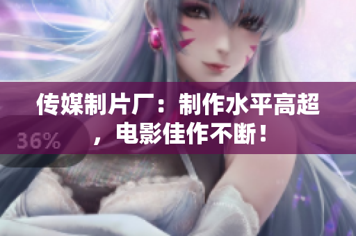 传媒制片厂：制作水平高超，电影佳作不断！