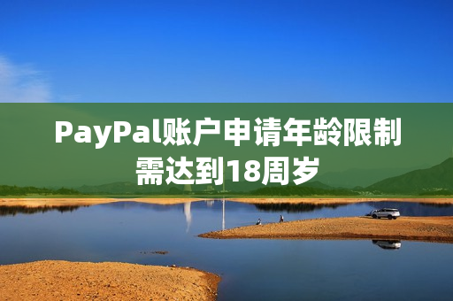 PayPal账户申请年龄限制需达到18周岁