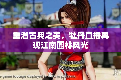 重温古典之美，牡丹直播再现江南园林风光