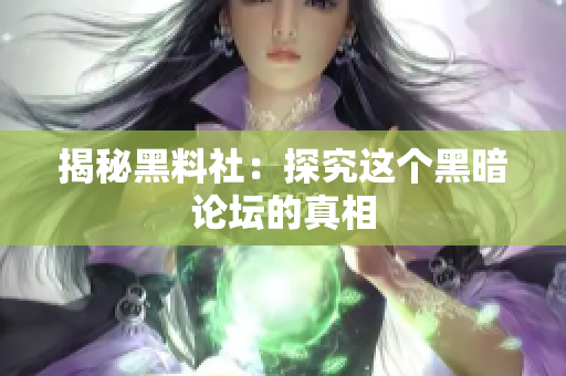 揭秘黑料社：探究这个黑暗论坛的真相