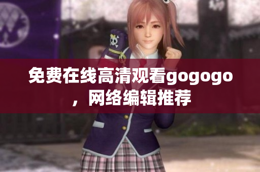 免费在线高清观看gogogo，网络编辑推荐