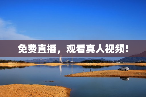免费直播，观看真人视频！