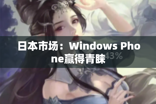日本市场：Windows Phone赢得青睐