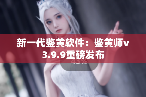 新一代鉴黄软件：鉴黄师v3.9.9重磅发布