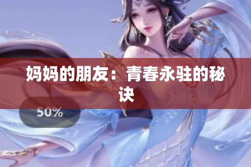 妈妈的朋友：青春永驻的秘诀