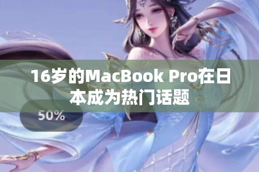 16岁的MacBook Pro在日本成为热门话题