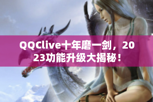 QQClive十年磨一剑，2023功能升级大揭秘！