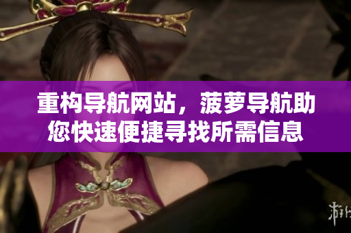重构导航网站，菠萝导航助您快速便捷寻找所需信息
