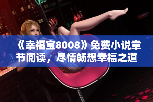 《幸福宝8008》免费小说章节阅读，尽情畅想幸福之道