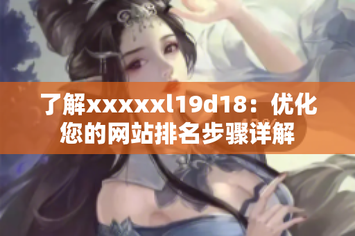 了解xxxxxl19d18：优化您的网站排名步骤详解