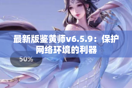 最新版鉴黄师v6.5.9：保护网络环境的利器