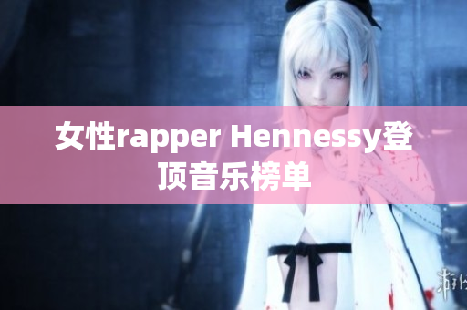 女性rapper Hennessy登顶音乐榜单