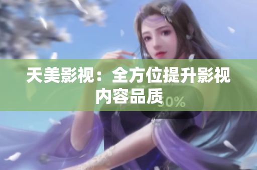 天美影视：全方位提升影视内容品质