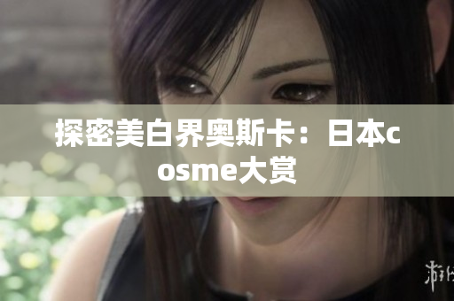 探密美白界奥斯卡：日本cosme大赏