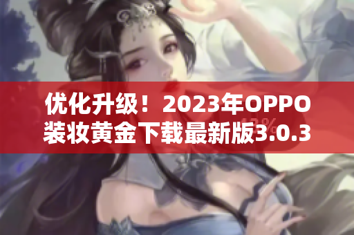 优化升级！2023年OPPO装妆黄金下载最新版3.0.3