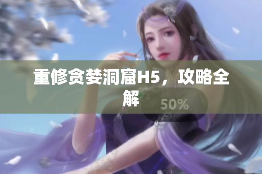 重修贪婪洞窟H5，攻略全解
