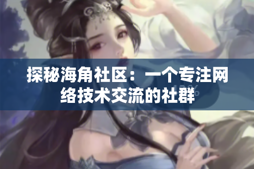 探秘海角社区：一个专注网络技术交流的社群