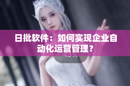 日批软件：如何实现企业自动化运营管理？