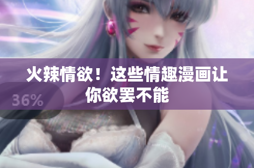 火辣情欲！这些情趣漫画让你欲罢不能