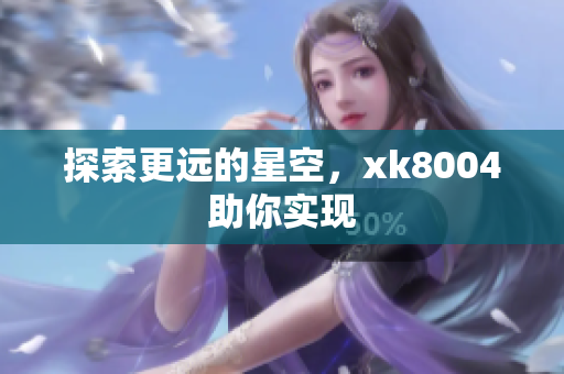 探索更远的星空，xk8004助你实现