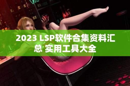 2023 LSP软件合集资料汇总 实用工具大全