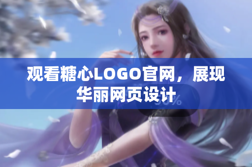 观看糖心LOGO官网，展现华丽网页设计