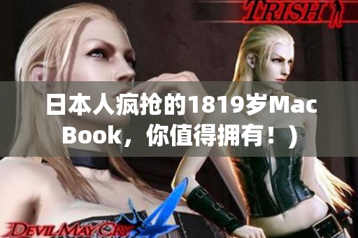 日本人疯抢的1819岁MacBook，你值得拥有！)