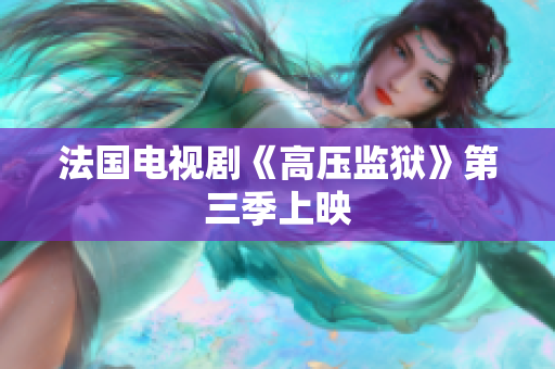 法国电视剧《高压监狱》第三季上映