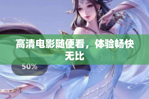 高清电影随便看，体验畅快无比