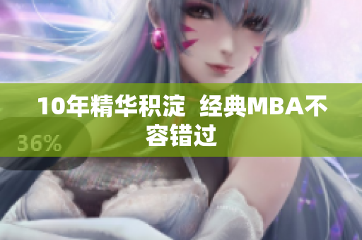 10年精华积淀  经典MBA不容错过