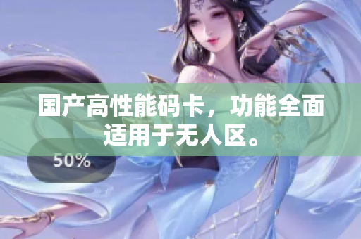 国产高性能码卡，功能全面适用于无人区。
