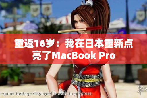 重返16岁：我在日本重新点亮了MacBook Pro