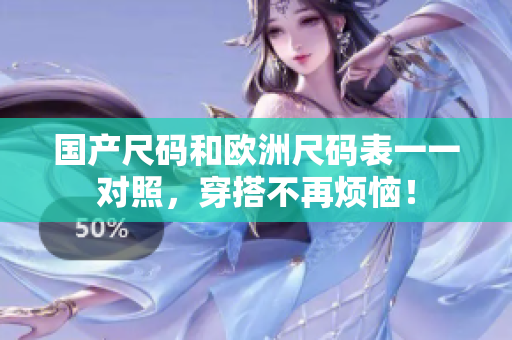 国产尺码和欧洲尺码表一一对照，穿搭不再烦恼！