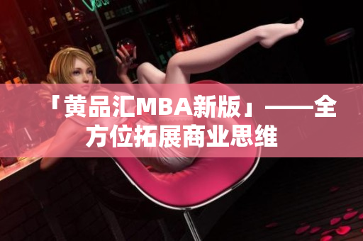「黄品汇MBA新版」——全方位拓展商业思维