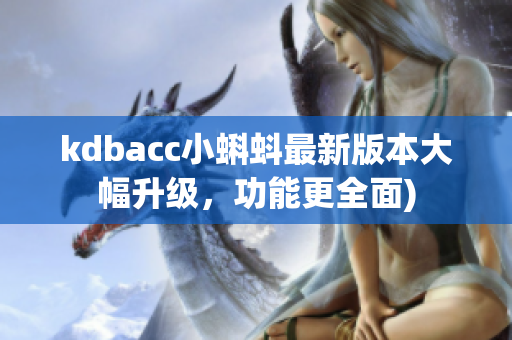 kdbacc小蝌蚪最新版本大幅升级，功能更全面)