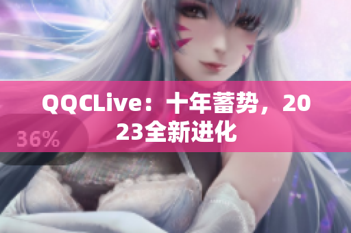 QQCLive：十年蓄势，2023全新进化