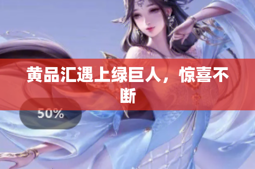 黄品汇遇上绿巨人，惊喜不断