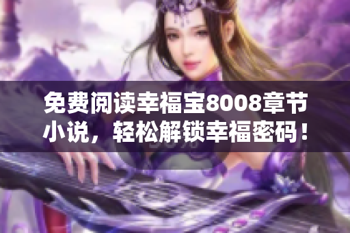 免费阅读幸福宝8008章节小说，轻松解锁幸福密码！