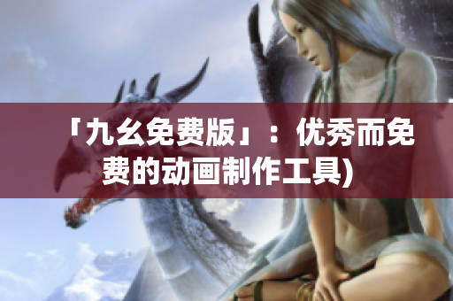 「九幺免费版」：优秀而免费的动画制作工具)