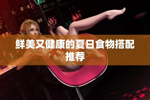 鲜美又健康的夏日食物搭配推荐
