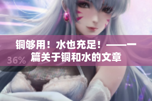 铜够用！水也充足！——一篇关于铜和水的文章