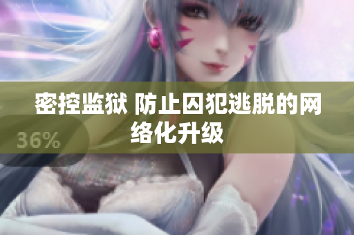 密控监狱 防止囚犯逃脱的网络化升级