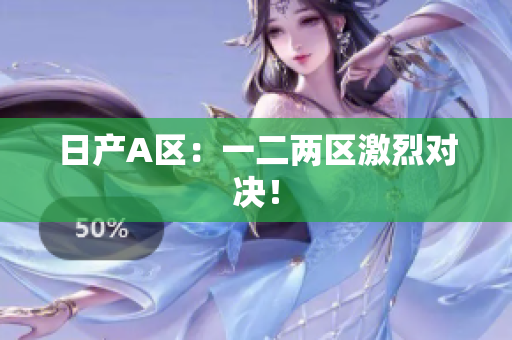 日产A区：一二两区激烈对决！