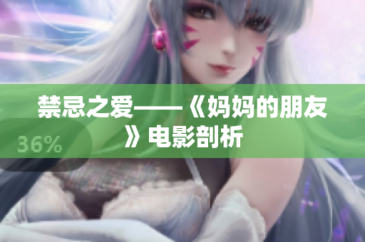 禁忌之爱——《妈妈的朋友》电影剖析