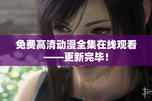 免费高清动漫全集在线观看——更新完毕！