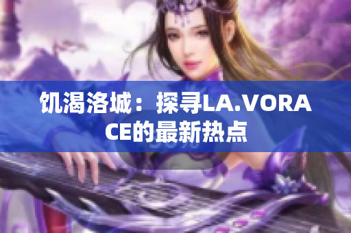 饥渴洛城：探寻LA.VORACE的最新热点